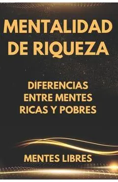 Mentalidad de Riqueza: Diferencias entre mentes ricas y las mentes pobres - Mentes Libres