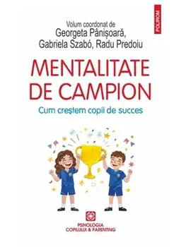 Mentalitate de campion. Cum crestem copii de succes/Georgeta Panisoara, Gabriela Szabo, Radu Predoiu