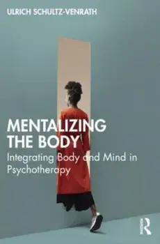Mentalizing the Body. Integrating Body and Mind in Psychotherapy, Paperback/Ulrich Schultz-Venrath