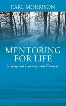 Mentoring for Life: Leading and Learning with Character, Paperback/Earl Morrison