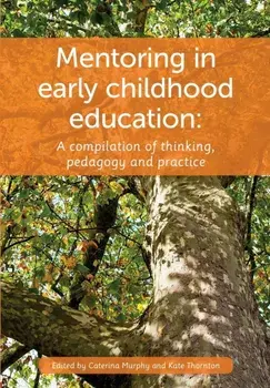 Mentoring in Early Childhood: A Complilation of Thinking, Pedagogy and Practice, Paperback/Caterina Murphy