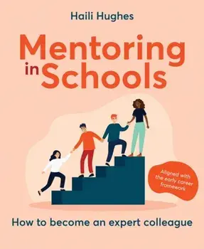 Mentoring in Schools. How to become an expert colleague - aligned with the Early Career Framework, Paperback/Haili Hughes