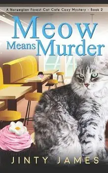 Meow Means Murder: A Norwegian Forest Cat Café Cozy Mystery, Paperback/Jinty James