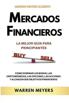 Mercados Financieros la Mejor Guía Para Principiantes Cómo Dominar los Bonos, las Criptomonedas, las Opciones, las Acciones y Alcanzar sus Objetivos F, Paperback/Warren Meyers
