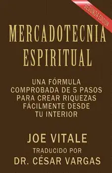 Mercadotecnia Espiritual Segunda Edici n: Una F rmula Comprobada de 5 Pasos Para Crear Riquezas F cilmente Desde Tu Interior, Paperback/Joe Vitale