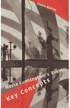 Merce Cunningham's Events: Key Concepts - Merce Cunningham