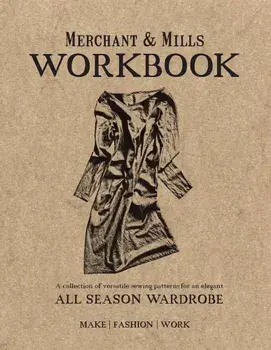 Merchant & Mills Workbook: A Collection of Versatile Sewing Patterns for an Elegant All Season Wardrobe, Paperback/Merchant & Mills