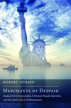 Merchants of Despair: Radical Environmentalists, Criminal Pseudo-Scientists, and the Fatal Cult of Antihumanism/Robert Zubrin