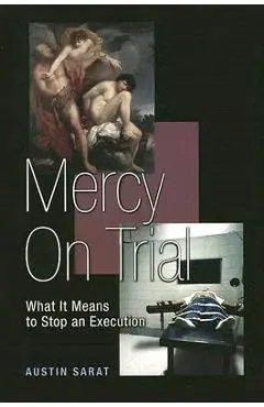 Mercy on Trial: What It Means to Stop an Execution - Austin Sarat