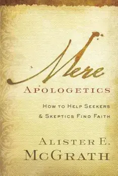 Mere Apologetics: How to Help Seekers and Skeptics Find Faith, Paperback/Alister E. McGrath