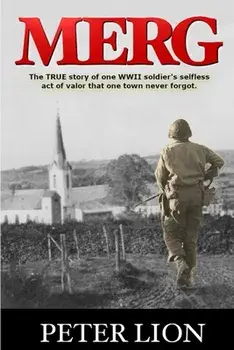 Merg: The TRUE story of a WWII soldier's selfless act of valor and sacrifice that one town never forgot., Paperback/Peter Lion