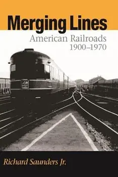 Merging Lines: American Railoads, 1900-1970, Paperback/Richard Saunders