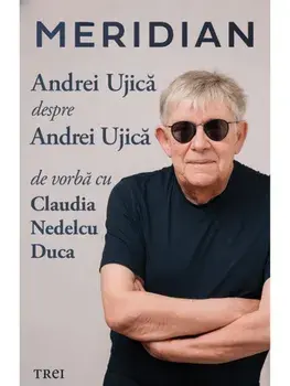 Meridian: Andrei Ujica despre Andrei Ujica. De vorba cu Claudia Nedelcu Duca/Andrei Ujica, Claudia Nedelcu Duca