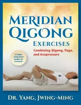 Meridian Qigong Exercises: Combining Qigong, Yoga, & Acupressure, Paperback/Jwing Ming Yang