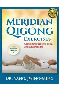 Meridian Qigong Exercises: Combining Qigong, Yoga, & Acupressure - Jwing-ming Yang