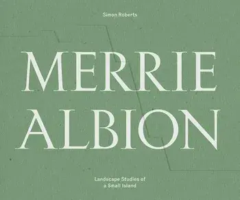 Merrie Albion: Landscape Studies of a Small Island, Hardcover/Simon Roberts