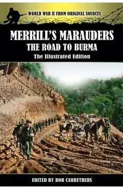 Merrill's Marauders - The Road to Burma - The Illustrated Edition - Bob Carruthers