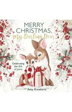 Merry Christmas, My Darling Dear: Celebrating the Gift of Jesus - Amy Kavelaris