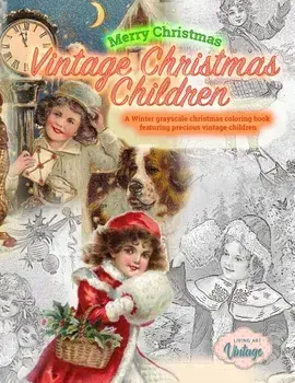 Merry Christmas Vintage Christmas Children. A Winter grayscale christmas coloring book featuring precious vintage children: Vintage christmas coloring/Living Art Vintage