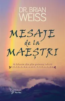 Mesaje de la maestri. Sa folosim din plin puterea iubirii. Editie revizuita/Dr.Brian Weiss