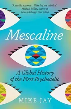 Mescaline: A Global History of the First Psychedelic, Paperback/Mike Jay