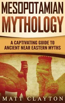 Mesopotamian Mythology: A Captivating Guide to Ancient Near Eastern Myths, Hardcover/Matt Clayton