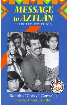 Message to Aztlan: Selected Writings of Rodolfo Corky Gonzales - Rodolfo Gonzales