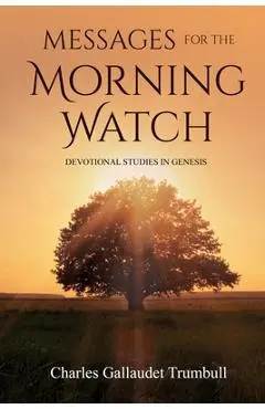 Messages for the Morning Watch: Devotional Studies in Genesis - Charles Gallaudet Trumbull