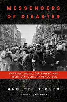 Messengers of Disaster: Raphael Lemkin, Jan Karski, and Twentieth-Century Genocides, Hardcover/Annette Becker