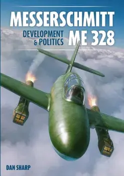 Messerschmitt Me 328 Development & Politics, Hardback/Dan Sharp