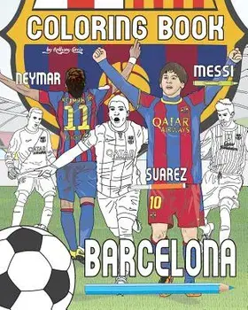 Messi, Neymar, Suarez and F.C. Barcelona: Soccer (Futbol) Coloring Book for Adults and Kids, Paperback/Anthony Curcio