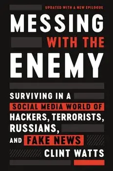 Messing with the Enemy: Surviving in a Social Media World of Hackers, Terrorists, Russians, and Fake News, Paperback/Clint Watts