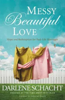Messy Beautiful Love: Hope and Redemption for Real-Life Marriages, Paperback/Darlene Schacht