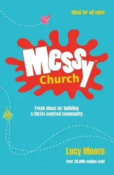 Messy Church. Fresh ideas for building a Christ-centred community, Paperback/Lucy Moore