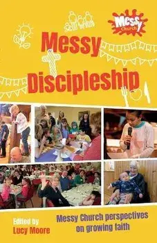 Messy Discipleship: Messy Church perspectives on growing faith, Paperback/Lucy Moore