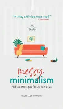 Messy Minimalism: Realistic Strategies for the Rest of Us, Hardcover/Rachelle Crawford