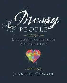 Messy People - Women's Bible Study Participant Workbook: Life Lessons from Imperfect Biblical Heroes, Paperback/Jennifer Cowart