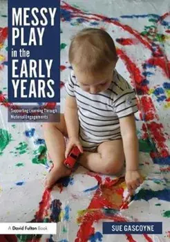 Messy Play in the Early Years. Supporting Learning through Material Engagements, Paperback/Sue Gascoyne