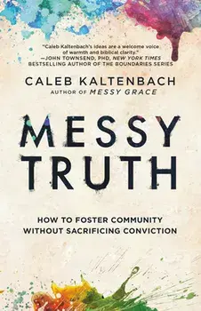 Messy Truth: How to Foster Community Without Sacrificing Conviction, Paperback/Caleb Kaltenbach