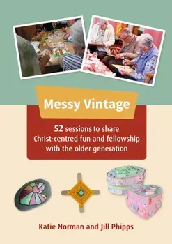 Messy Vintage. 52 sessions to share Christ-centred fun and fellowship with the older generation, Paperback/Jill Phipps