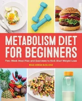 Metabolism Diet for Beginners: 2-Week Meal Plan and Exercises to Kick-Start Weight Loss, Paperback/Megan Johnson McCullough