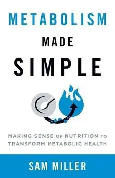 Metabolism Made Simple: Making Sense of Nutrition to Transform Metabolic Health, Paperback/Sam Miller
