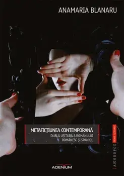 Metafictiunea contemporana. Dubla lectura a romanului romanesc 'i spaniol/Anamaria Blanaru