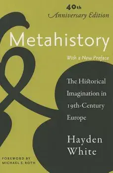 Metahistory: The Historical Imagination in Nineteenth-Century Europe, Paperback (2nd Ed.)/Hayden White