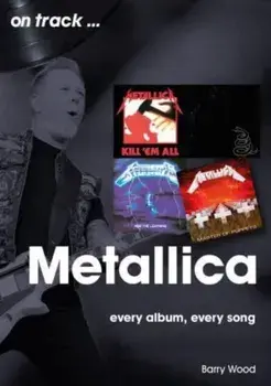 Metallica On Track. Every Album, Every Song, Paperback/Barry Wood