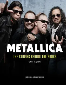 Metallica. The Stories Behind the Songs, Hardback/Chris Ingham