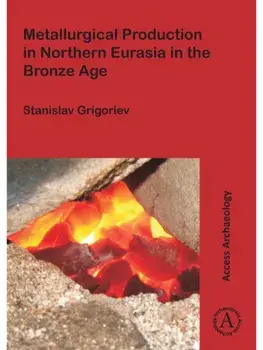 Metallurgical Production in Northern Eurasia in the Bronze Age, Paperback/Stanislav Grigoriev