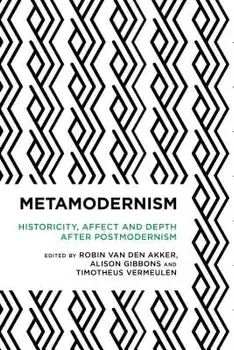 Metamodernism: Historicity, Affect, and Depth after Postmodernism, Paperback/Robin Van Den Akker