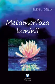 Metamorfoza luminii/Elena Otilia