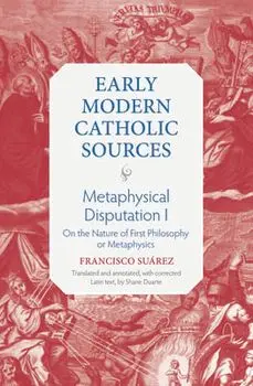 Metaphysical Disputation I: On the Nature of First Philosophy or Metaphysics, Hardcover/Francisco Suarez